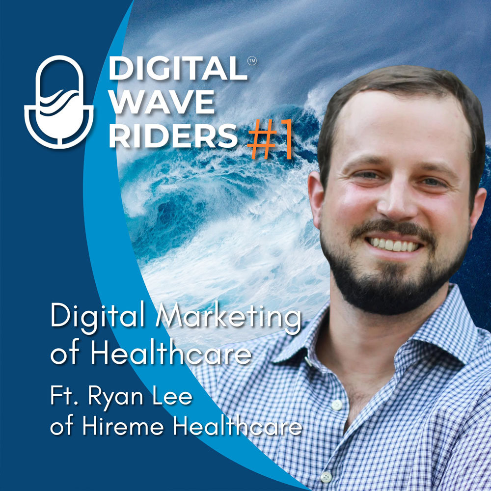 S1:E1 | Digital Wave Riders | Digital Marketing of Healthcare ft. Ryan Lee of Hireme Healthcare